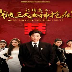 訂婚宴上，我被三大女神搶瘋了（開局訂婚宴，未婚妻棄我而去）(全集)