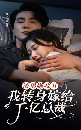 渣男嫌我丑，我轉(zhuǎn)身嫁給千億總裁(全集)