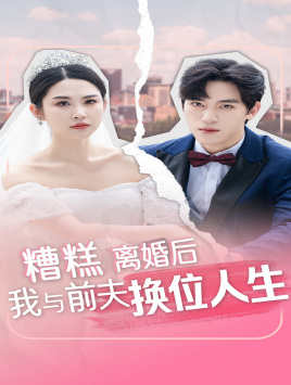糟糕，離婚后我與前夫換位人生(全集)