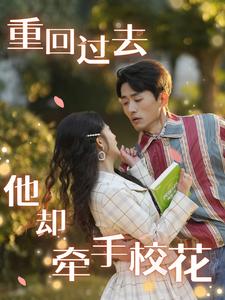 重回過(guò)去他卻牽手校花(全集)