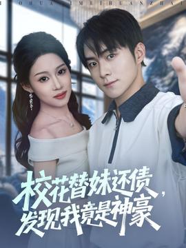 校花替妹還債，發(fā)現(xiàn)我竟是神豪(全集)