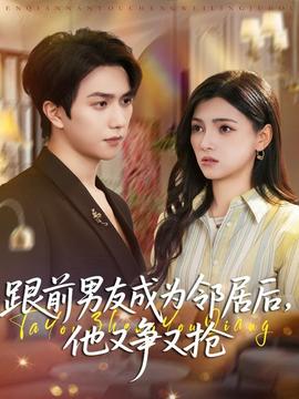 跟前男友成為鄰居后，他又爭又搶(全集)