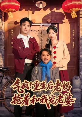 氣瘋！重生后老媽搶著和我寵老婆(全集)